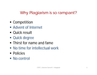 Why Plagiarism is so rampant?









Competition
Advent of Internet
Quick result
Quick degree
Thirst for name and fame
No time for intellectual work
Policies
No control
COIST | Librarian Santosh C. Hulagabali

6

 