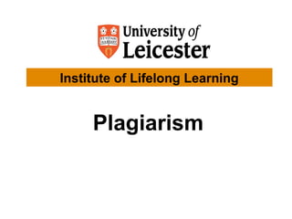 Plagiarism
Institute of Lifelong Learning
 