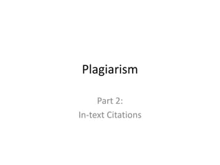 Plagiarism

     Part 2:
In-text Citations
 