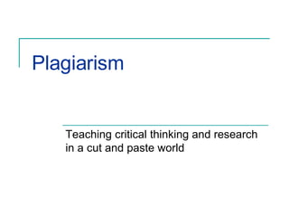 Plagiarism  Teaching critical thinking and research in a cut and paste world 