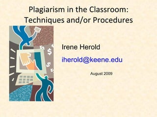 Plagiarism in the Classroom: Techniques and/or Procedures Irene Herold [email_address]   August 2009 