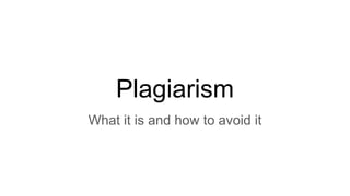 Plagiarism
What it is and how to avoid it
 