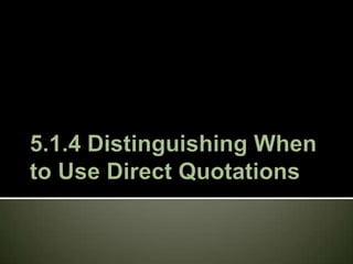 5.1.4 Distinguishing When to Use Direct Quotations 