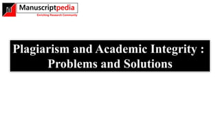 Plagiarism and Academic Integrity :
Problems and Solutions
 