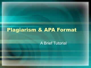 Plagiarism & APA Format

           A Brief Tutorial
 