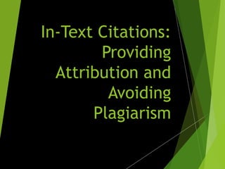 In-Text Citations:
Providing
Attribution and
Avoiding
Plagiarism
 