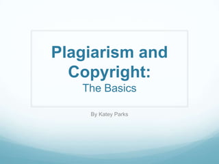 Plagiarism and
  Copyright:
   The Basics

    By Katey Parks
 