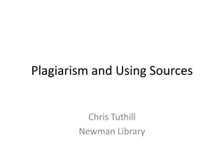 Plagiarism and Using Sources Chris Tuthill Newman Library 
