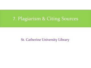 St. Catherine University Library
6. Plagiarism & Citing Sources
 