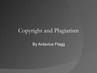 Copyright and Plagiarism By Antavius Flagg 