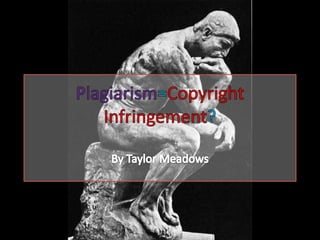 Plagiarism=Copyright Infringement? By Taylor Meadows 