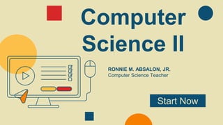 Computer
Science II
RONNIE M. ABSALON, JR.
Computer Science Teacher
Start Now
 