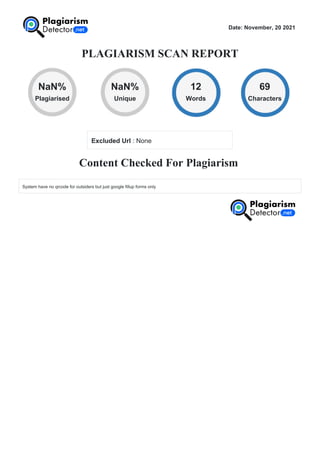 Date: November, 20 2021
PLAGIARISM SCAN REPORT
NaN%
Plagiarised
NaN%
Unique
12
Words
69
Characters
Excluded Url : None
Content Checked For Plagiarism
System have no qrcode for outsiders but just google fillup forms only
 