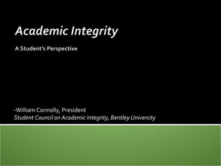 -William Connolly, President  Student Council on Academic Integrity, Bentley University 