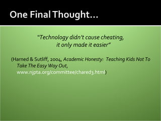 “ Technology didn’t cause cheating,  it only made it easier”  (Harned & Sutliff, 2004,  Academic Honesty:  Teaching Kids N...