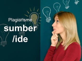 Plagiarisme
sumber
/ide
 