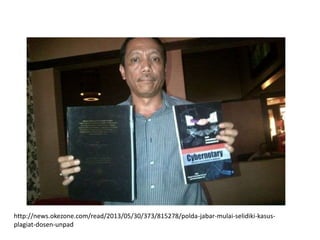 http://news.okezone.com/read/2013/05/30/373/815278/polda-jabar-mulai-selidiki-kasus-
plagiat-dosen-unpad
 