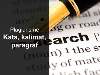 Plagiarisme
Kata, kalimat,
paragraf
 