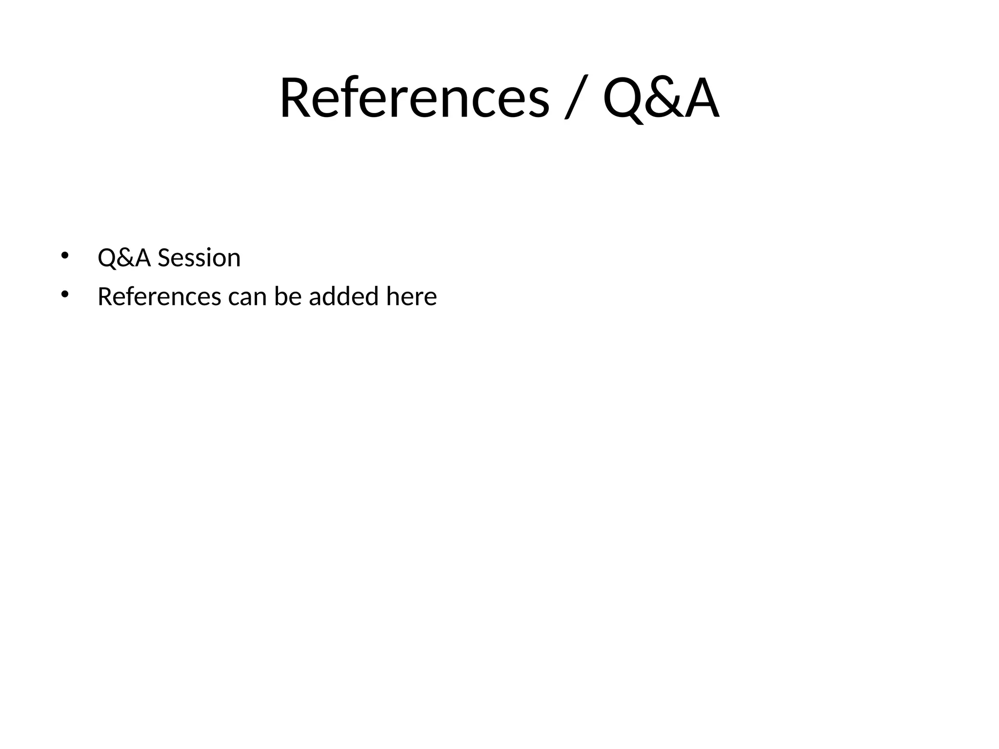 References / Q&A
• Q&A Session
• References can be added here
 