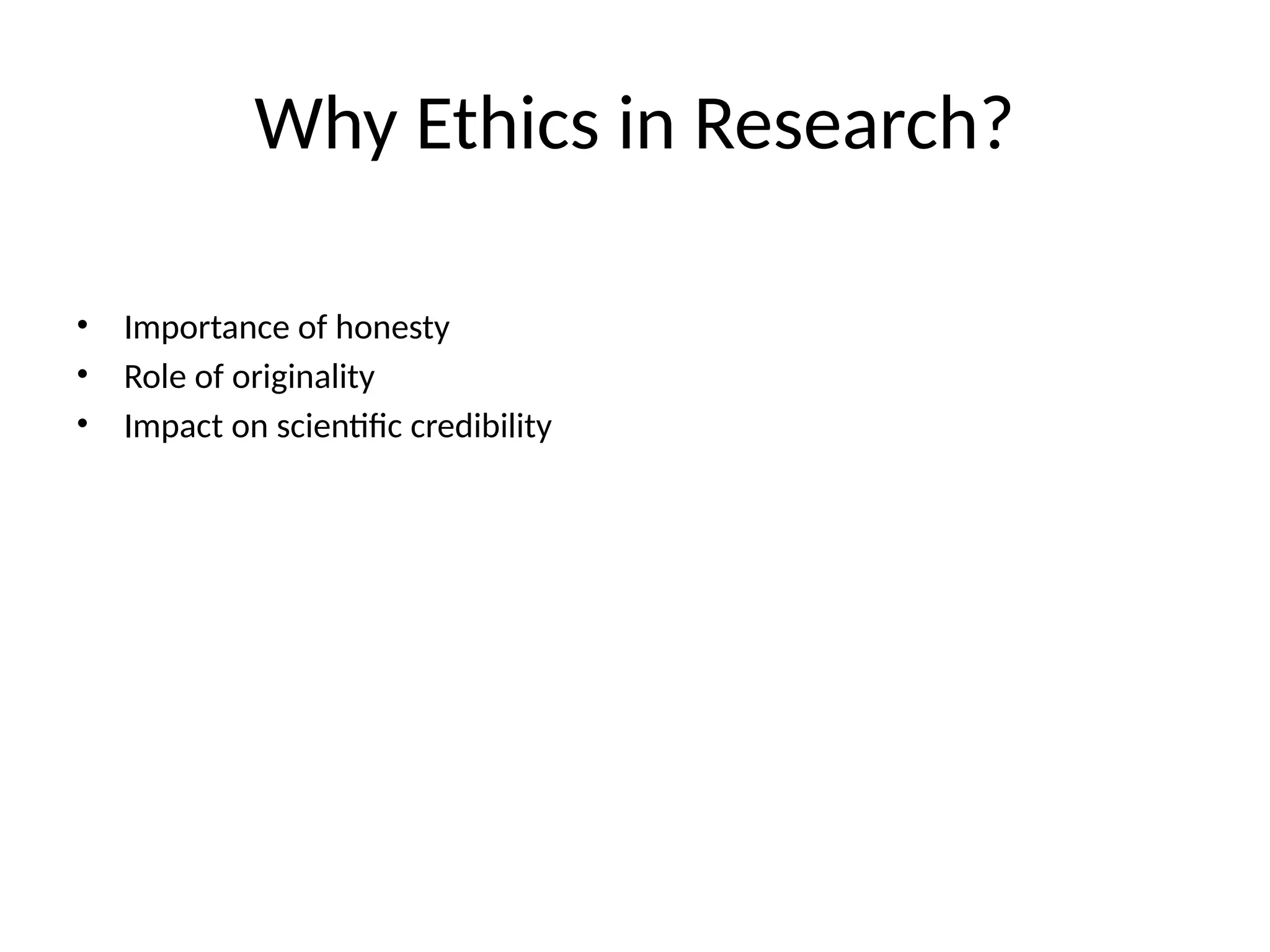 Why Ethics in Research?
• Importance of honesty
• Role of originality
• Impact on scientific credibility
 