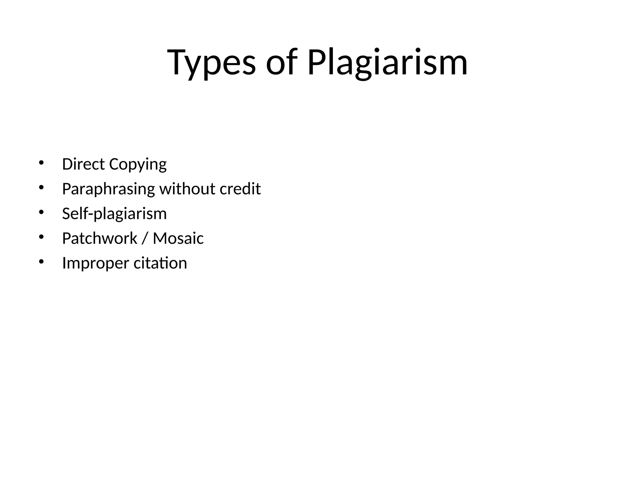 Types of Plagiarism
• Direct Copying
• Paraphrasing without credit
• Self-plagiarism
• Patchwork / Mosaic
• Improper citation
 
