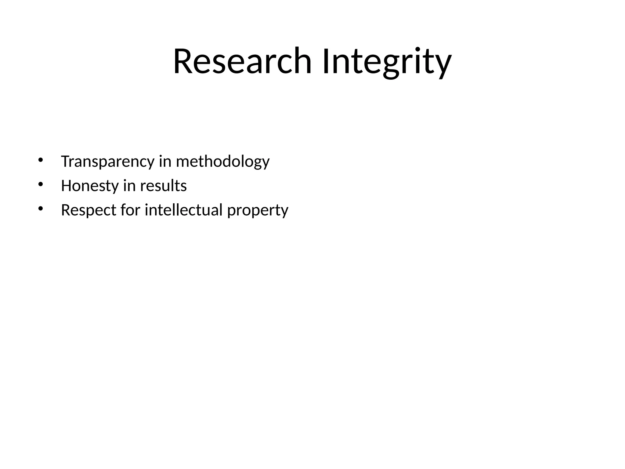 Research Integrity
• Transparency in methodology
• Honesty in results
• Respect for intellectual property
 