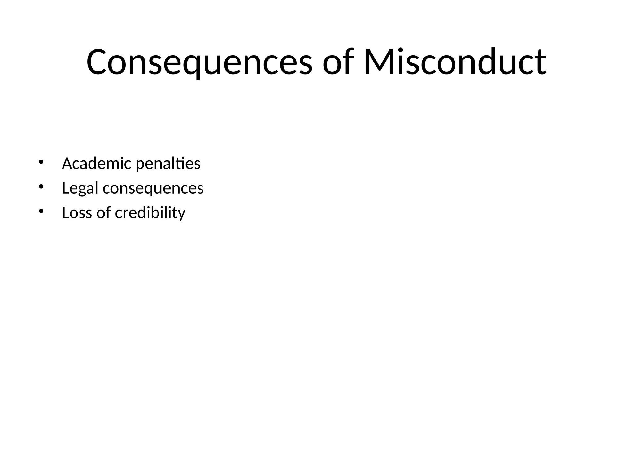 Consequences of Misconduct
• Academic penalties
• Legal consequences
• Loss of credibility
 