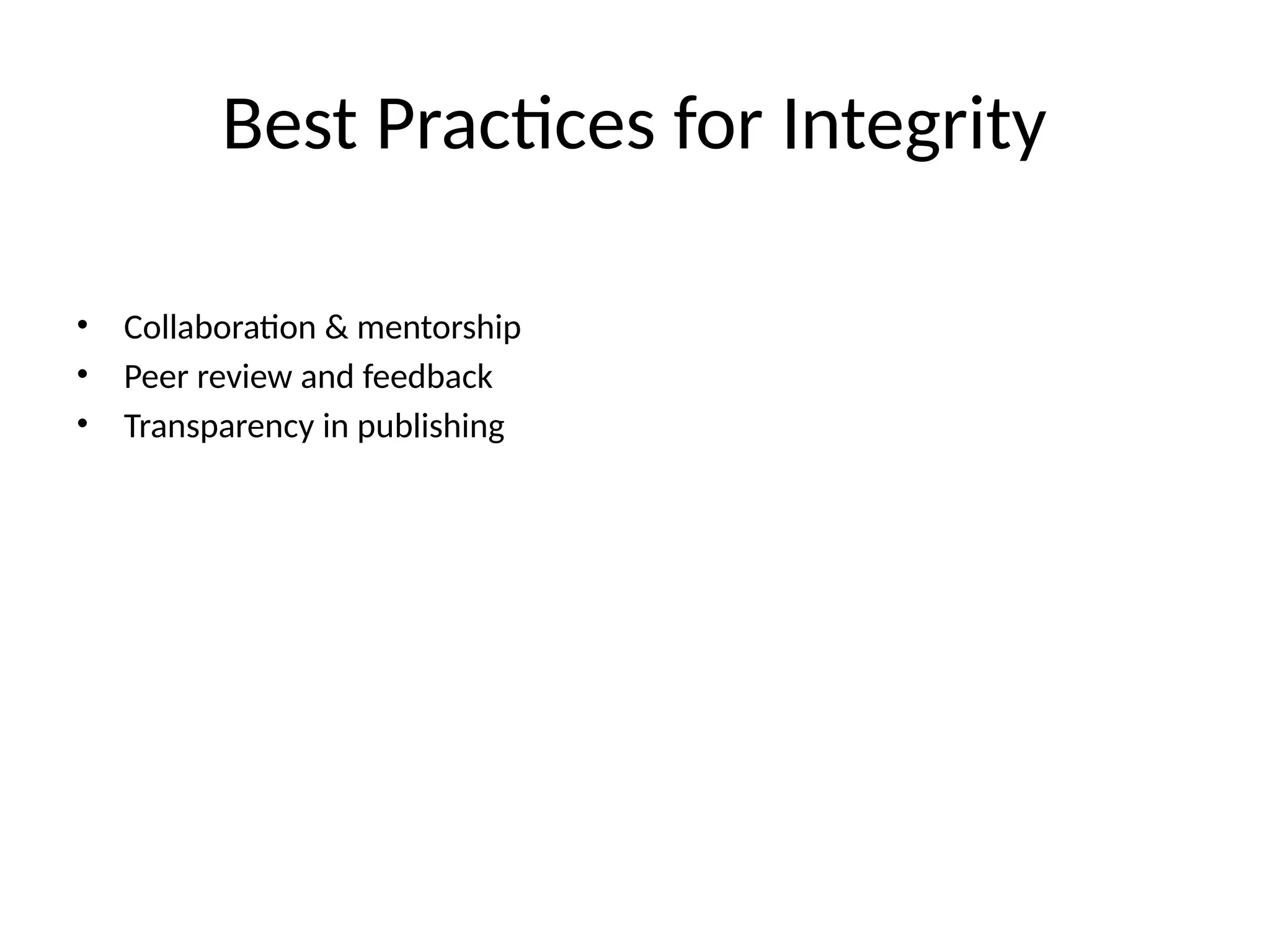 Best Practices for Integrity
• Collaboration & mentorship
• Peer review and feedback
• Transparency in publishing
 