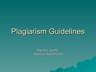 Plagiarism Guidelines Marilyn Kiefer Joanna Haselhuhn 