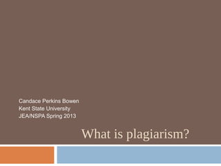 What is plagiarism?
Candace Perkins Bowen
Kent State University
JEA/NSPA Spring 2013
 