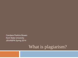 What is plagiarism?
Candace Perkins Bowen
Kent State University
JEA/NSPA Spring 2014
 