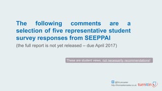 The following comments are a
selection of five representative student
survey responses from SEEPPAI
(the full report is no...