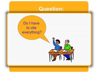 Do I have
to cite
everything?
Question:
 