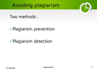 Avoiding plagiarism
7
Malarkodi S
Two methods :
 Plagiarism prevention
 Plagiarism detection
11/18/2022
 
