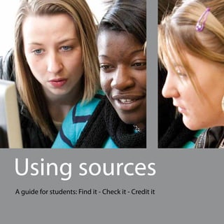 Using sources
A guide for students: Find it - Check it - Credit it
 
