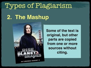 Types of Plagiarism
2. The Mashup
Some of the text is
original, but other
parts are copied
from one or more
sources without
citing.
 