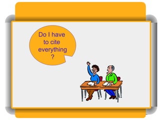 Do I have
to cite
everything
?
 