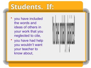 Students. If:
• you have included
the words and
ideas of others in
your work that you
neglected to cite,
• you have had help
you wouldn’t want
your teacher to
know about,
 