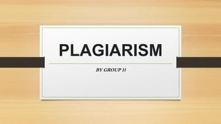 PLAGIARISM
BY GROUP 11
 