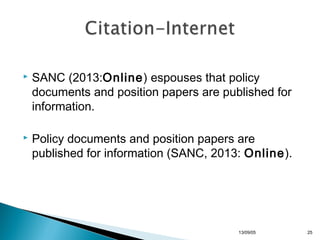 

SANC (2013:Online) espouses that policy
documents and position papers are published for
information.



Policy documents and position papers are
published for information (SANC, 2013: Online).

13/10/22

25

 
