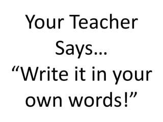 Your Teacher Says…“Write it in your own words!” 