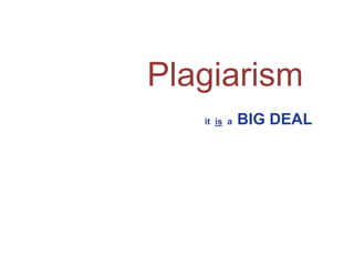 Plagiarism
it is a

BIG DEAL

 