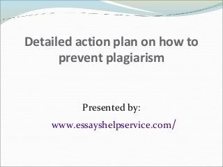 Detailed action plan on how to
prevent plagiarism
Presented by:
www.essayshelpservice.com/
 