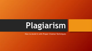 Plagiarism
How to Avoid it with Proper Citation Techniques
 