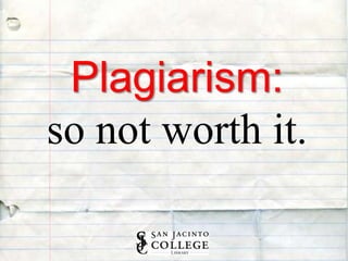 Plagiarism:
so not worth it.
 