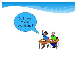 11
Do I have
to cite
everything?
 