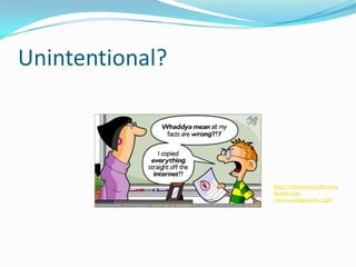 Unintentional?



                 http://vetahrix009.files.wor
                 dpress.com
                 /2011/01/plagiarism_3.gif
 