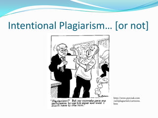 Intentional Plagiarism… [or not]




                       http://www.pyrczak.com
                       /antiplagiarism/cartoons.
                       htm
 