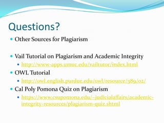 Questions?
 Other Sources for Plagiarism
 Vail Tutorial on Plagiarism and Academic Integrity
 http://www-apps.umuc.edu/...
