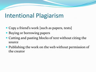 Intentional Plagiarism
 Copy a friend's work [such as papers, tests]
 Buying or borrowing papers
 Cutting and pasting b...
